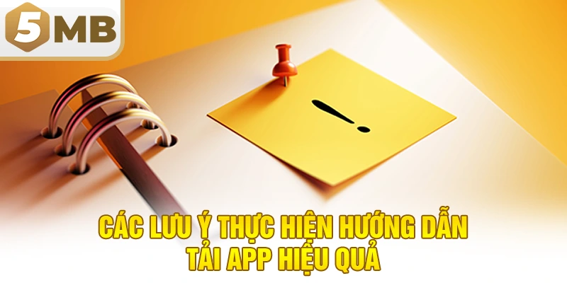 Các lưu ý thực hiện hướng dẫn tải app hiệu quả