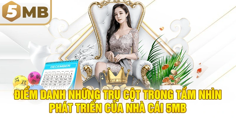 Điểm danh những trụ cột trong tầm nhìn phát triển của nhà cái 5MB