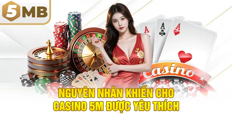 Nguyên nhân khiến cho Casino 5M được yêu thích