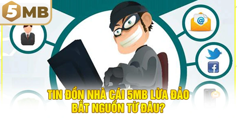 Tin đồn nhà cái 5MB lừa đảo bắt nguồn từ đâu?