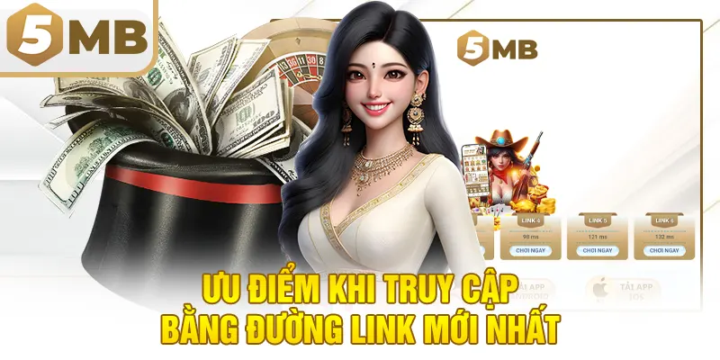 Ưu điểm khi truy cập bằng đường link mới nhất